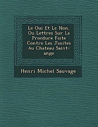 Le Oui Et Le Non, Ou Lettres Sur La Proc Dure Faite Contre Les J Suites Au Chateau Saint-Ange