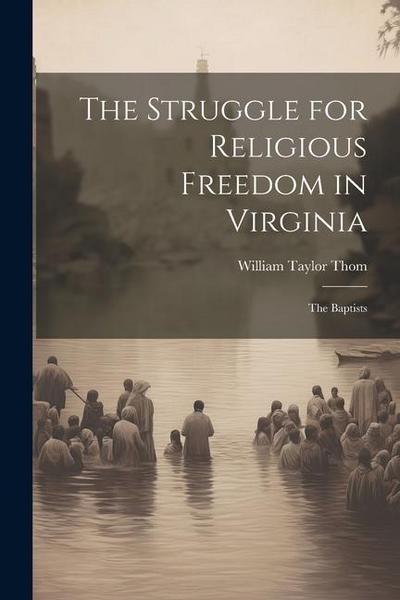 The Struggle for Religious Freedom in Virginia: The Baptists