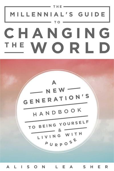 The Millennial’s Guide to Changing the World