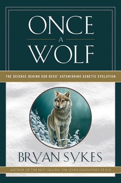 Once a Wolf: The Science Behind Our Dogs’ Astonishing Genetic Evolution