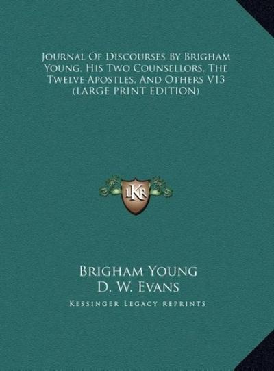 Journal Of Discourses By Brigham Young, His Two Counsellors, The Twelve Apostles, And Others V13 (LARGE PRINT EDITION)