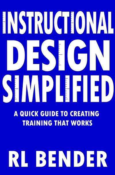 Instructional Design Simplified: A Quick Guide to Creating Training that Works