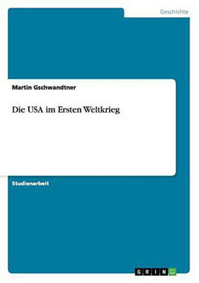 Die USA im Ersten Weltkrieg - Martin Gschwandtner