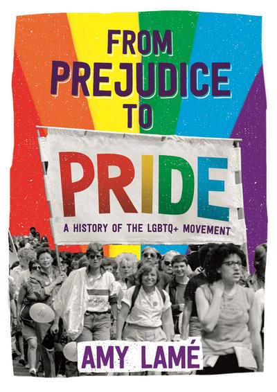 From Prejudice to Pride: A History of LGBTQ+ Movement