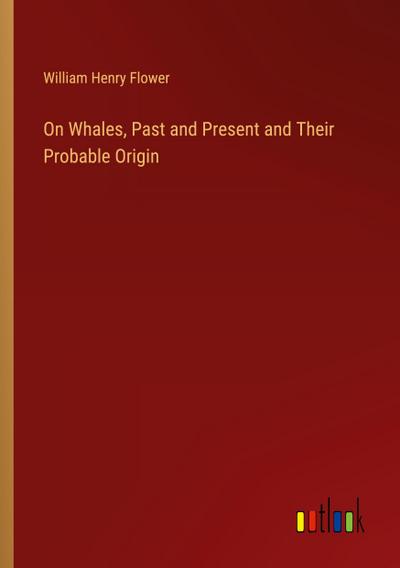 On Whales, Past and Present and Their Probable Origin