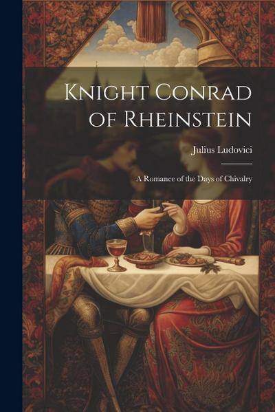 Knight Conrad of Rheinstein: A Romance of the Days of Chivalry