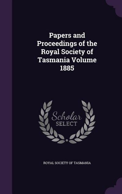 Papers and Proceedings of the Royal Society of Tasmania Volume 1885