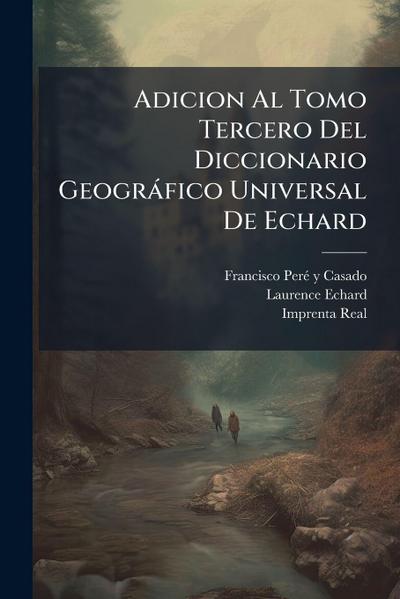 Adicion Al Tomo Tercero Del Diccionario Geogràfico Universal De Echard