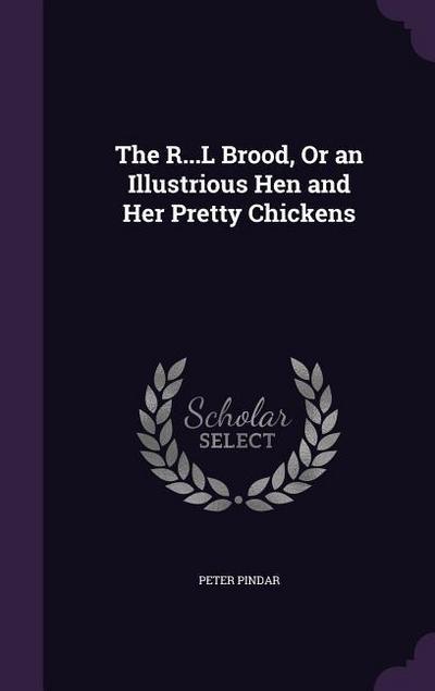 The R...L Brood, Or an Illustrious Hen and Her Pretty Chickens