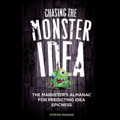 Chasing the Monster Idea Lib/E: The Marketer’s Almanac for Predicting Idea Epicness