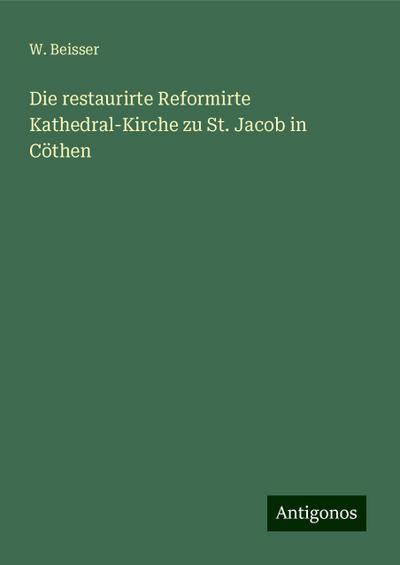 Beisser, W: Die restaurirte Reformirte Kathedral-Kirche zu S