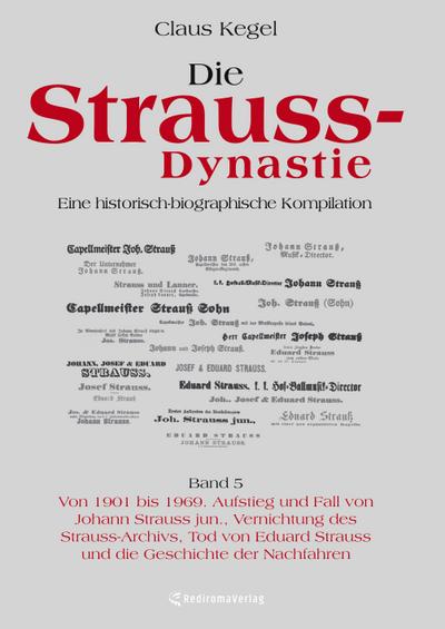 Die Strauss-Dynastie: Eine historisch-biographische Kompilation. Band 5: Von 1901 bis 1969. Aufstieg und Fall von Johann Strauss jun., Vernichtung des Strauss-Archivs, Tod von Eduard Strauss und die Geschichte der Nachfahren