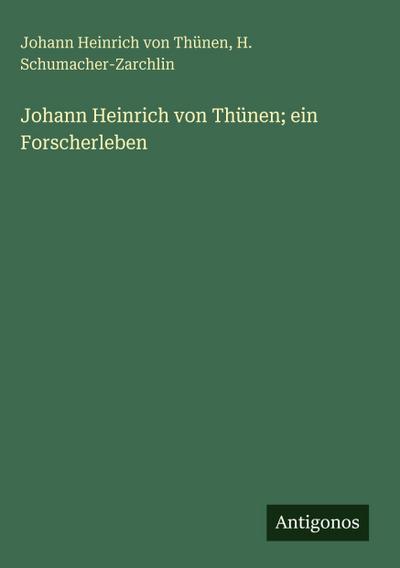 Johann Heinrich von Thünen; ein Forscherleben