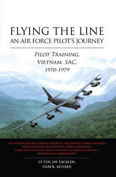 Flying the Line: An Air Force Pilot’s Journey: Pilot Training, Vietnam, SAC, 1970-1979