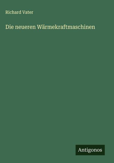 Die neueren Wärmekraftmaschinen