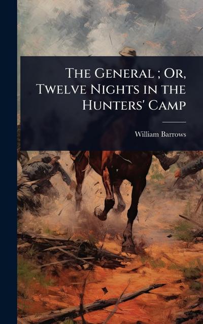 The General; Or, Twelve Nights in the Hunters’ Camp