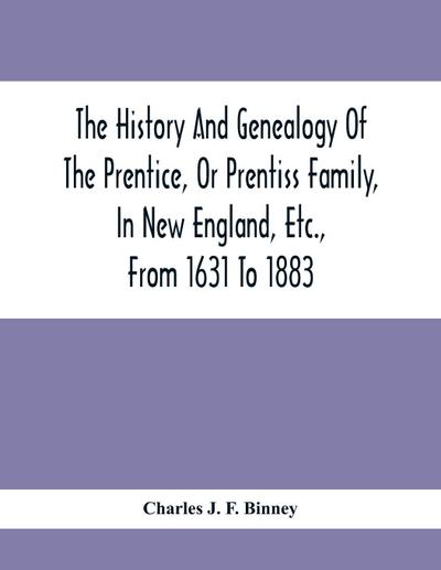 The History And Genealogy Of The Prentice, Or Prentiss Family, In New England, Etc., From 1631 To 1883