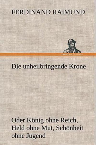 Die unheilbringende Krone (oder König ohne Reich, Held ohne Mut, Schönheit ohne Jugend)