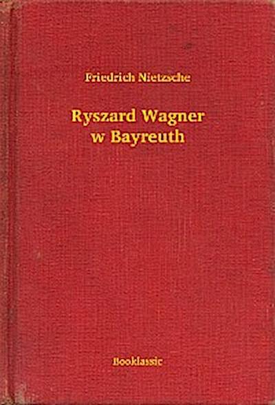 Ryszard Wagner w Bayreuth
