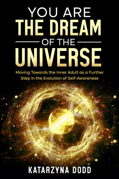 You Are the Dream of the Universe: Moving Towards the Inner Adult as a Further Step in the Evolution of Self-Awareness