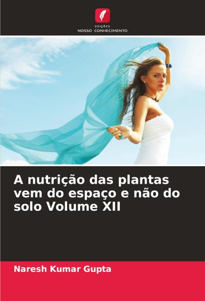 A nutrição das plantas vem do espaço e não do solo Volume XII