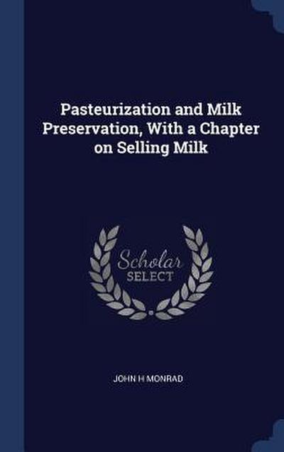 Pasteurization and Milk Preservation, With a Chapter on Selling Milk