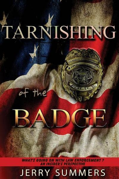 Tarnishing of the Badge: What’s Going on with Law Enforcement? An Insider’s Perspective