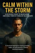 Calm Within the Storm: A Reference Guide to Maintaining Emotional Power in Turbulent Relationships