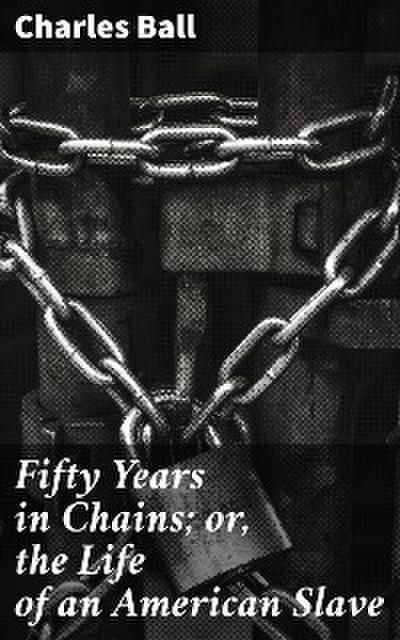 Fifty Years in Chains; or, the Life of an American Slave