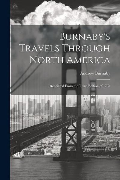 Burnaby’s Travels Through North America; Reprinted From the Third Edition of 1798