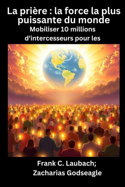 La prière - la force la plus puissante du monde - Mobiliser 10 millions d’intercesseurs pour les NATIONS
