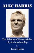 Alec Harris- The Full Story of His Remarkble Physical Mediumship