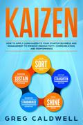 Kaizen: How to Apply Lean Kaizen to Your Startup Business and Management to Improve Productivity, Communication, and Performance (Lean Guides with Scrum, Sprint, Kanban, DSDM, XP & Crystal Book, #2)