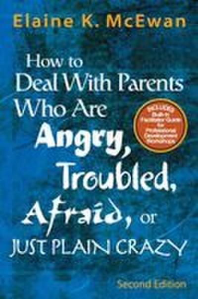 How to Deal with Parents Who Are Angry, Troubled, Afraid, or Just Plain Crazy