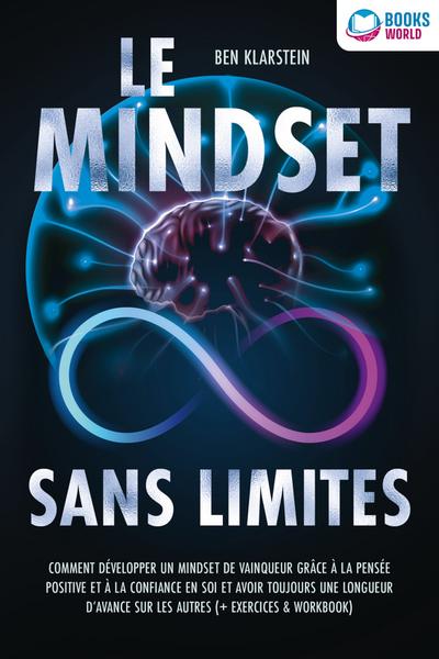 Le mindset sans limites: Comment développer un mindset de vainqueur grâce à la pensée positive et à la confiance en soi et avoir toujours une longueur d’avance sur les autres (+ exercices & workbook)