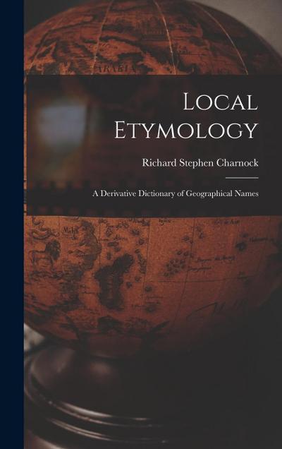 Local Etymology; a Derivative Dictionary of Geographical Names
