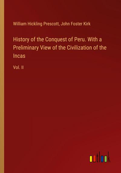 History of the Conquest of Peru. With a Preliminary View of the Civilization of the Incas