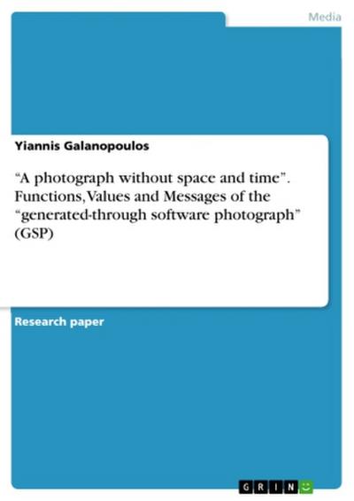 "A photograph without space and time" - Functions, Values and Messages of the "generated-through software photograph" (GSP)