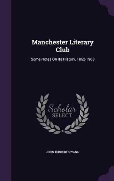 Manchester Literary Club: Some Notes On Its History, 1862-1908