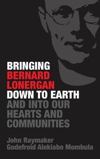 Bringing Bernard Lonergan Down to Earth and into Our Hearts and Communities