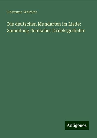 Welcker, H: Die deutschen Mundarten im Liede: Sammlung deuts