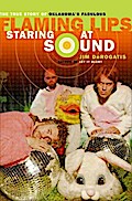 Staring at Sound: The True Story of Oklahoma’s Fabulous Flaming Lips