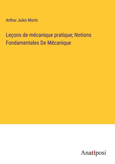 Leçons de mécanique pratique; Notions Fondamentales De Mécanique