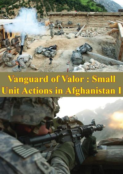 Vanguard Of Valor : Small Unit Actions In Afghanistan Vol. I [Illustrated Edition]
