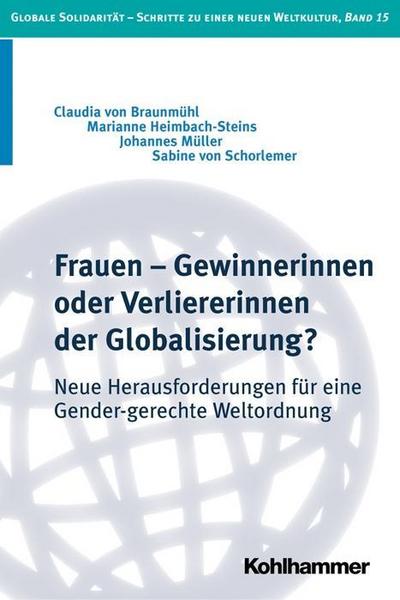 Frauen - Gewinnerinnen oder Verliererinnen der Globalisierung?: Neue Herausforderungen für eine Gender-gerechte Weltordnung (Globale Solidarität - Schritte zu einer neuen Weltkultur, Band 15)