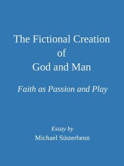 The Fictional Creation of God and Man. Faith as Passion and Play: Essay