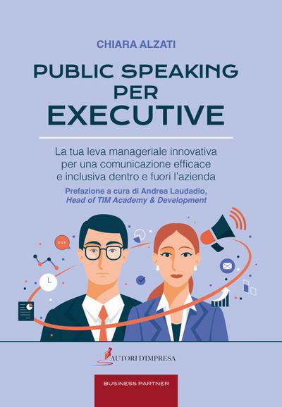 Public speaking per executive. La tua leva manageriale innovativa per una comunicazione efficace e inclusiva dentro e fuori l’azienda