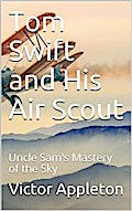 Tom Swift and His Air Scout; Or, Uncle Sam’s Mastery of the Sky