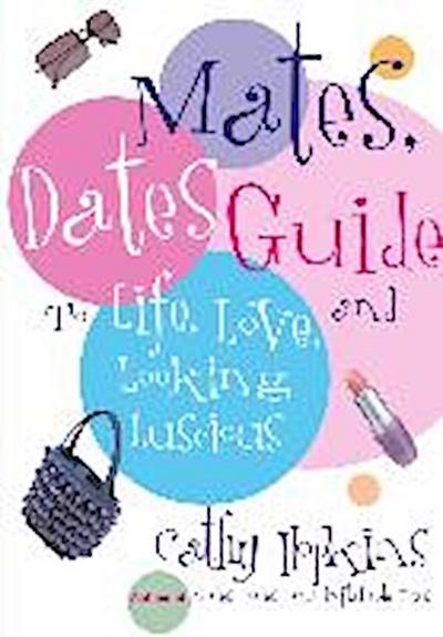 The Mates, Dates Guide to Life, Love, and Looking Luscious