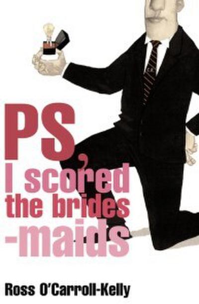 Ross O’Carroll-Kelly, PS, I scored the bridesmaids